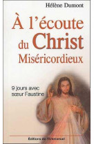 A L'ECOUTE DU CHRIST MISERICORDIEUX  -  9 JOURS AVEC SOEUR FAUSTINE - DUMONT, HELENE - EMMANUEL