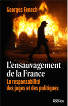 ENSAUVAGEMENT DE LA FRANCE (L-) - LA RESPONSABILITE DES JUGES ET POLITIQUES - FENECH GEORGES - DU ROCHER