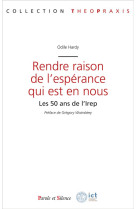 RENDRE RAISON DE L-ESPERANCE QUI EST EN NOUS - 50 ANS DE L-IERP - HARDY ODILE - PAROLE SILENCE