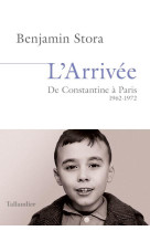 ARRIVEE (L-) - DE CONSTANTINE A PARIS. 1962-1972 - STORA BENJAMIN - TALLANDIER