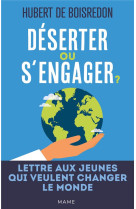 DESERTER OU S-ENGAGER ? LETTRE AUX JEUNES QUI VEULENT CHANGER LE MONDE - DE BOISREDON HUBERT - MAME