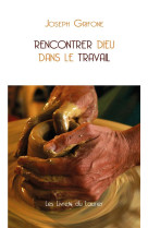 RENCONTRER DIEU DANS LE TRAVAIL - GRIFONE JOSEPH - LAURIER