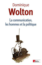 LA COMMUNICATION, LES HOMMES ET LA POLITIQUE - WOLTON, DOMINIQUE - CNRS Editions