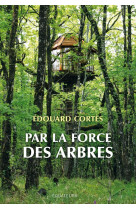 PAR LA FORCE DES ARBRES - CORTES EDOUARD - DES EQUATEURS