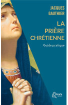 PRIERE CHRETIENNE (LA) - GUIDE PRATIQUE - GAUTHIER JACQUES - EPHATA