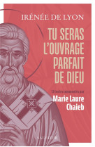 TU SERAS L-OUVRAGE PARFAIT DE DIEU - 12 TEXTES PRESENTES ET COMMENTES PAR MARIE L. CHAIEB - IRENEE DE LYON - SALVATOR