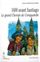 1600 AVANT SANTIAGO - LE GRAND CHEMIN DE CO MPOSTELLE - BERTRAND-GANNERIE - TEQUI