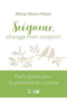 SEIGNEUR, CHANGE MON CONJOINT - PETIT GUIDE POUR LA PATIENCE EN COUPLE - MICHEL MARTIN-PREVEL - BEATITUDES