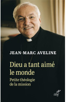 DIEU A TANT AIME LE MONDE - PETITE THEOLOGIE DE LA MISSION - AVELINE JEAN-MARC - CERF