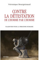 CONTRE LA DETESTATION DE L-HOMME PAR L-HOMME - PLAIDOYER POUR LA DIGNITE DE LA PERSONNE HUMAINE - BOURGNINAUD V. - ARTEGE