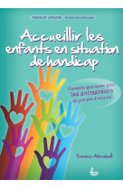 ACCUEILLIR LES ENFANTS EN SITUATION DE HAND ICAP. CONSEILS PRATIQUES POUR LES ANIMATEUR - DENISE ABRAHALL - LLB éditions