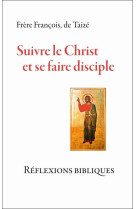 SUIVRE LE CHRIST ET SE FAIRE DISCIPLE REFEX IONS BIBLIQUES - FRERE FRANCOIS - Presses de Taizé