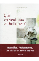 QUI EN VEUT AUX CATHOLIQUES ? INCENDIES. PROFANATIONS. CES FAITS QU'ON NE VEUT PAS VOIR - EYNAUD, MARC - ARTEGE