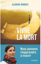 VIVRE LA MORT - NOUS POUVONS REAPPRENDRE A MOURIR - HUMBERT BLANDINE - ARTEGE