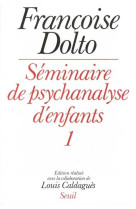 SEMINAIRE DE PSYCHANALYSE D'ENFANTS T.1 - DOLTO, FRANCOISE  - SEUIL