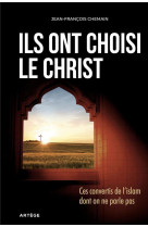 ILS ONT CHOISI LE CHRIST - CES CONVERTIS DE L-ISLAM DONT ON NE PARLE PAS - CHEMAIN JEAN-FRANCOIS - ARTEGE