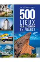 500 LIEUX POUR LES CURIEUX EN FRANCE - MENAGER PHILIPPE - BONNETON