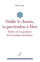 OUBLIE LE CHEMIN, TU PARVIENDRAS A DIEU - LORY PIERRE - CERF