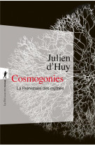 COSMOGONIES - LA PREHISTOIRE DES MYTHES - HUY JULIEN D- - LA DECOUVERTE