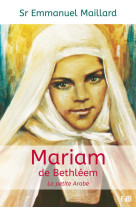 MARIAM DE BETHLEEM, LA PETITE ARABE - S UR EMMANUEL MAILLA - Ed. des Béatitudes