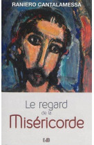 REGARD DE LA MISERICORDE - RANIERO CANTALAMESSA - Ed. des Béatitudes