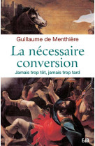 CONVERSION. JAMAIS TROP TOT, JAMAIS TROP TARD - GUILLAUME DE MENTHIE - Ed. des Béatitudes