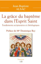 GRACE DU BAPTEME DANS L-ESPRIT SAINT, FONDEMENTS SCRIPTURAIRES ET THEOLOGIQUES - JEAN-BAPTISTE ALSAC - Ed. des Béatitudes