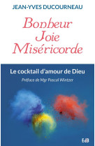 BONHEUR JOIE MISERICORDE / LE COCKTAIL D-AMOUR DE DIEU - JEAN-YVES DUCOURNEAU - Ed. des Béatitudes