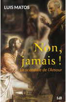 NON, JAMAIS ! LE SCANDALE DE L-AMOUR - LUIS MATOS - Ed. des Béatitudes