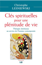 CLES SPIRITUELLES POUR UNE PLENITUDE DE VIE. THERAPIE CHRETIENNE AU SERVICE DE L-H - CHRISTOPHE LESNIEWSK - Ed. des Béatitudes