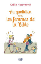 AU QUOTIDIEN AVEC LES FEMMES DE LA BIBLE - ODILE HAUMONTE - Ed. des Béatitudes