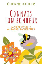 CONNAIS TON BONHEUR. LA VIE SPIRITUELLE AU RAS DES PAQUERETTES - ETIENNE DAHLER - BEATITUDES