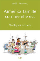 AIMER SA FAMILLE COMME ELLE EST / QUELQUES ASTUCES - JOEL PRALONG - BEATITUDES