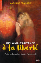 DE LA MALTRAITANCE A LA LIBERTE - FRANCOIS MATHILDE - BEATITUDES