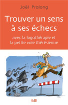 TROUVER UN SENS A SES ECHECS AVEC LA LOGOTHERAPHIE ET LA PETITE VOIE THERESIENNE - JOEL PRALONG - BEATITUDES