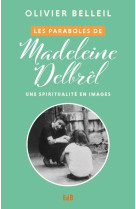 PARABOLES DE MADELEINE DELBREL (LES) UNE SPIRITUALITE EN IMAGES - BELLEIL OLIVIER - BEATITUDES