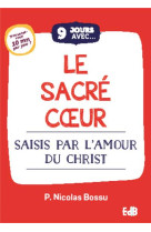 9 JOURS AVEC LE SACRE COEUR - SE LAISSER SAISIR PAR L-AMOUR DU CHRIST - BOSSU NICOLAS - BEATITUDES