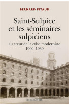 SAINT-SULPICE ET LES SEMINAIRES SULPICIENS - AU COEUR DE LA CRISE MODERNISTE 1900-1930 - PITAUD BERNARD - SALVATOR