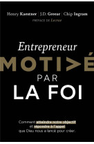 ENTREPRENEUR MOTIVE PAR LA FOI - COMMENT ATTEINDRE NOTRE OBJECTIF ET REPONDRE A L-APPEL QUE DIEU NOU - KAESTNER/GREEAR - MOTIVE PAR