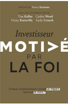 INVESTISSEUR MOTIVE PAR LA FOI - CHAQUE INVESTISSEMENT CONNAIT UN IMPACT. QUEL EST LE NOTRE ? - KELLER/WOOD/CROUCH - MOTIVE PAR