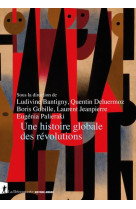 UNE HISTOIRE GLOBALE DES REVOLUTIONS - BANTIGNY/DELUERMOZ - LA DECOUVERTE