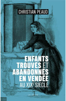 ENFANTS TROUVES ET ABANDONNES EN VENDEE AU XIX SIECLE (GESTE) (COLL. HISTOIRE ET- - CHRISTIAN PEAUD - GESTE