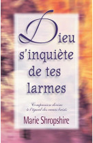 DIEU S'INQUIETE DE TES LARMES  -  COMPASSION DIVINE A L'EGARD DES COEURS BRISES - MARIE SHROPSHIRE - VIDA