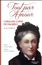 TOUT PAR AMOUR - CAROLINE CARRE DE MALBERG - DEFFENSE AUDE - Nouvelle Cité