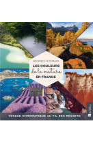 LES COULEURS DE LA NATURE EN FRANCE - VOYAGE CHROMATIQUE AU FIL DES REGIONS - FETERMAN GEORGES - BONNETON