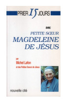 PRIER 15 JOURS AVEC PETITE SOEUR MAGDELEINE DE JESUS - Michel Lafon - NOUVELLE CITE