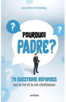 POURQUOI PADRE ? - 70 QUESTIONS SUR LA FOI ET LA VIE CHRETIENNE VOLUME 1 - PRETRES DU PADREBLOG - ARTEGE