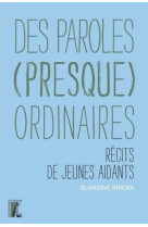 DES PAROLES (PRESQUE) ORDINAIRES : RECITS DE JEUNES AIDANTS - BRICKA, BLANDINE - ATELIER