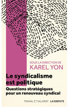 SYNDICALISME EST POLITIQUE(LE) - QUESTIONS STRATEGIQUES POUR UNE RENOUVEAU SYNDICAL - YON KAREL - SNEDIT LA DISPU