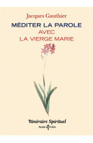 MEDITER LA PAROLE AVEC LA VIERGE MARIE - ITINERAIRE SPIRITUEL - GAUTHIER JACQUES - ARTEGE